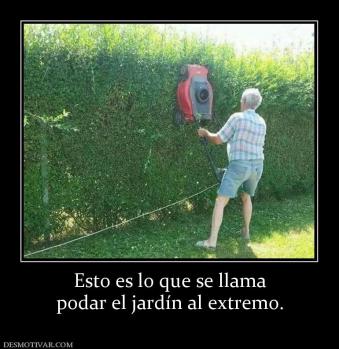 Esto es lo que se llama podar el jardín al extremo.
