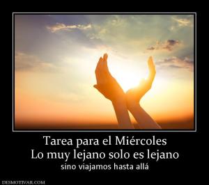 Tarea para el Miércoles Lo muy lejano solo es lejano sino viajamos hasta allá