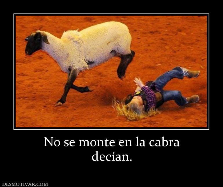 No se monte en la cabra decían.