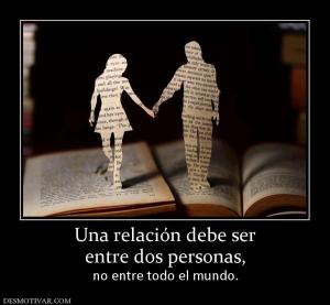 Una relación debe ser entre dos personas,  no entre todo el mundo.