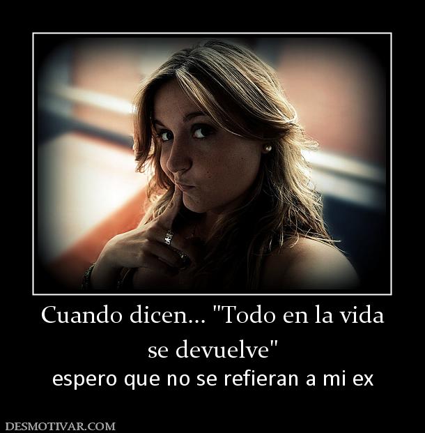 Cuando dicen...  se devuelve espero que no se refieran a mi ex