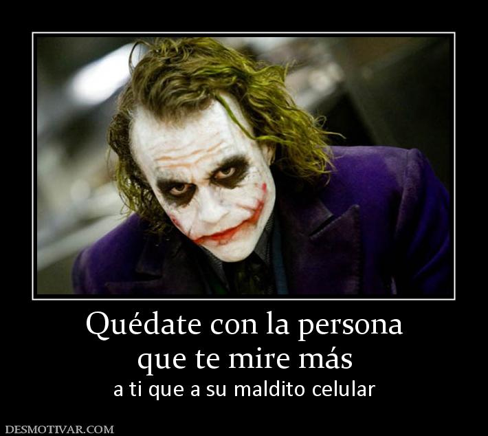 Quédate con la persona que te mire más  a ti que a su maldito celular
