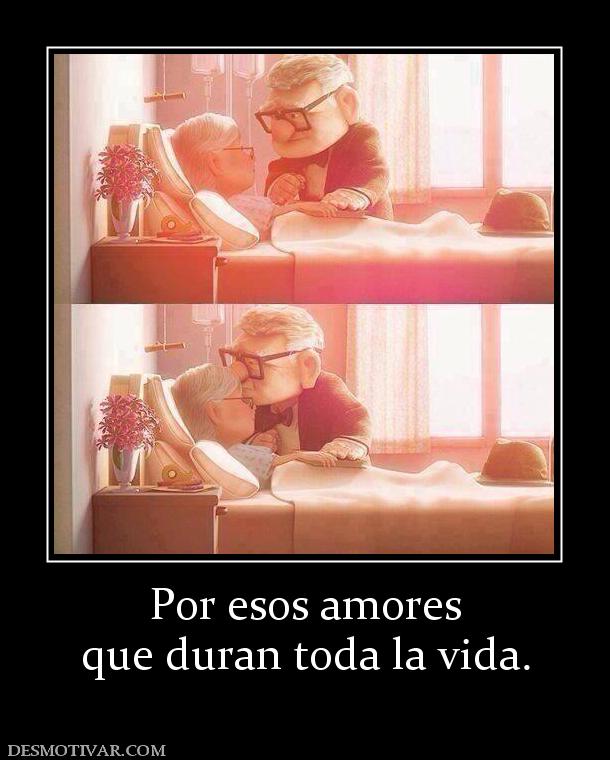 Por esos amores que duran toda la vida.