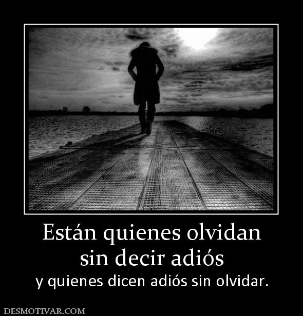 Están quienes olvidan sin decir adiós y quienes dicen adiós sin olvidar.