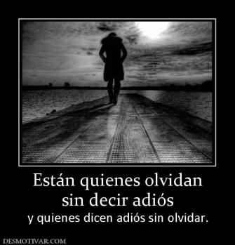 Están quienes olvidan sin decir adiós y quienes dicen adiós sin olvidar.