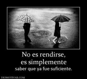No es rendirse, es simplemente  saber que ya fue suficiente.