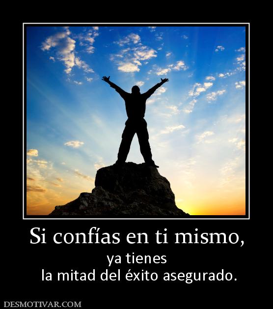 Si confías en ti mismo, ya tienes  la mitad del éxito asegurado.