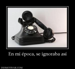 En mi época, se ignoraba así