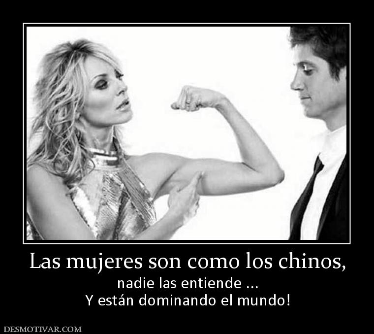 Las mujeres son como los chinos, nadie las entiende ... Y están dominando el mundo!