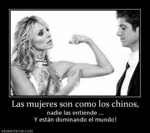 Las mujeres son como los chinos, nadie las entiende ... Y están dominando el mundo!