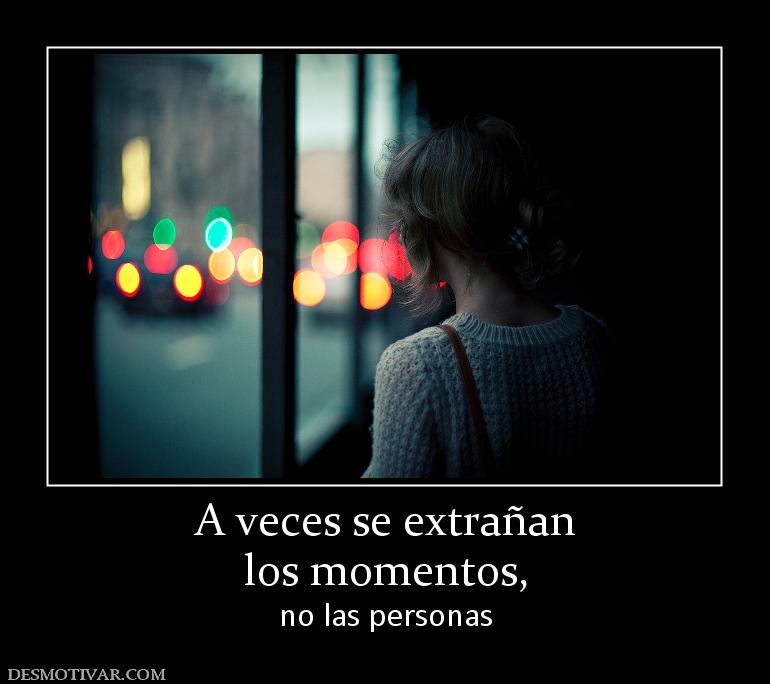 A veces se extrañan los momentos,  no las personas