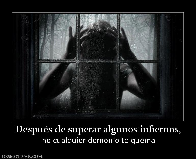 Después de superar algunos infiernos, no cualquier demonio te quema