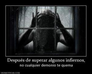 Después de superar algunos infiernos, no cualquier demonio te quema