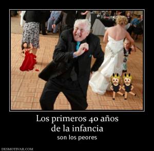 Los primeros 40 años de la infancia son los peores