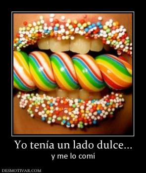 Yo tenía un lado dulce... y me lo comí