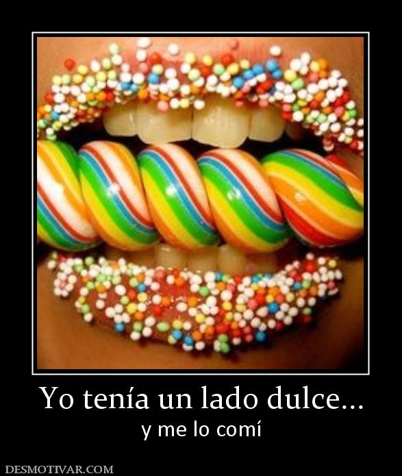 Yo tenía un lado dulce... y me lo comí
