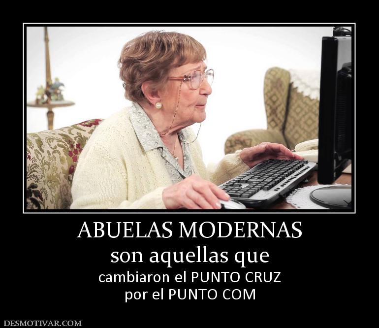 ABUELAS MODERNAS son aquellas que  cambiaron el PUNTO CRUZ por el PUNTO COM