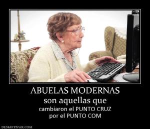 ABUELAS MODERNAS son aquellas que  cambiaron el PUNTO CRUZ por el PUNTO COM