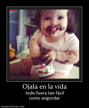 Ojala en la vida todo fuera tan fácil como engordar