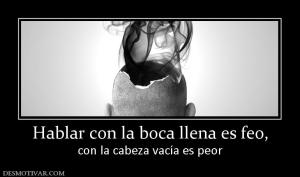 Hablar con la boca llena es feo, con la cabeza vacía es peor