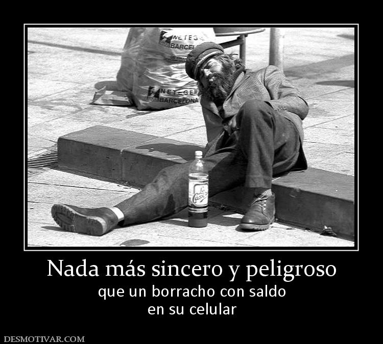 Nada más sincero y peligroso que un borracho con saldo en su celular