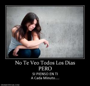 No Te Veo Todos Los Dias PERO SI PIENSO EN TI A Cada Minuto....