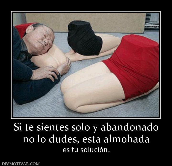 Si te sientes solo y abandonado no lo dudes, esta almohada es tu solución.
