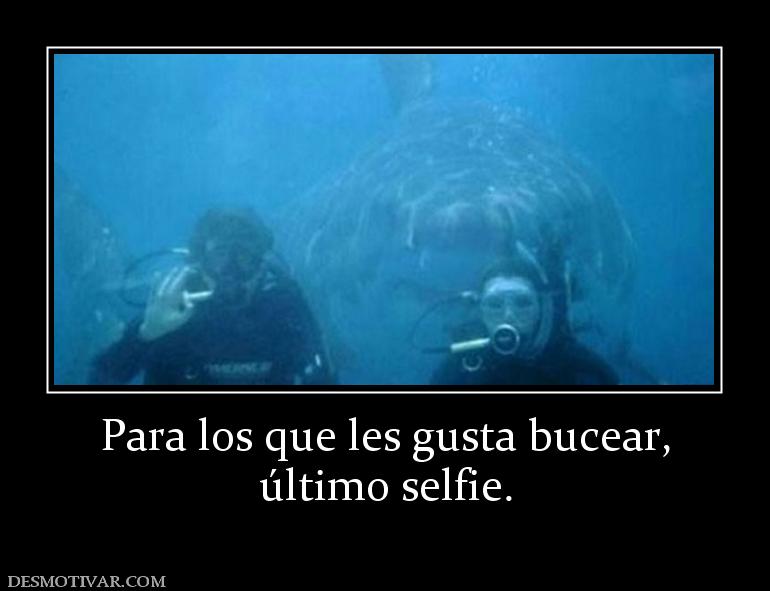 Para los que les gusta bucear, último selfie.
