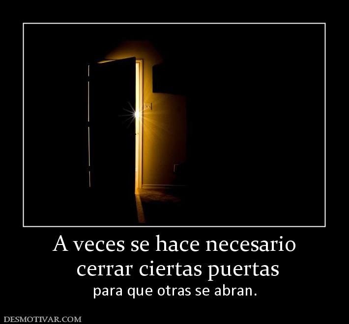 A veces se hace necesario  cerrar ciertas puertas  para que otras se abran.