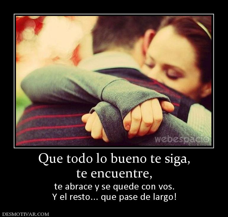 Que todo lo bueno te siga, te encuentre, te abrace y se quede con vos. Y el resto... que pase de largo!