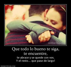 Que todo lo bueno te siga, te encuentre, te abrace y se quede con vos. Y el resto... que pase de largo!