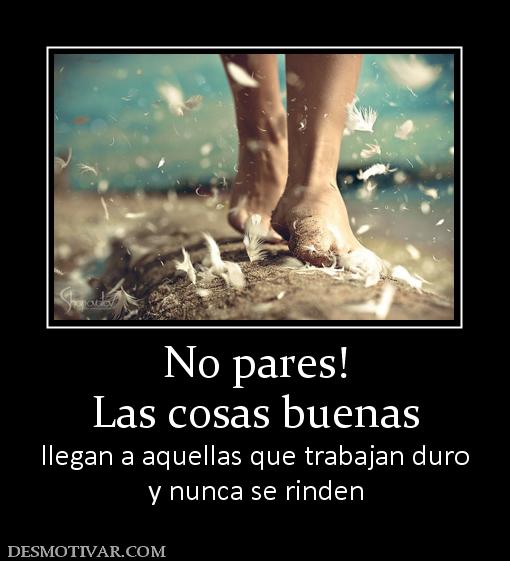 No pares! Las cosas buenas llegan a aquellas que trabajan duro y nunca se rinden
