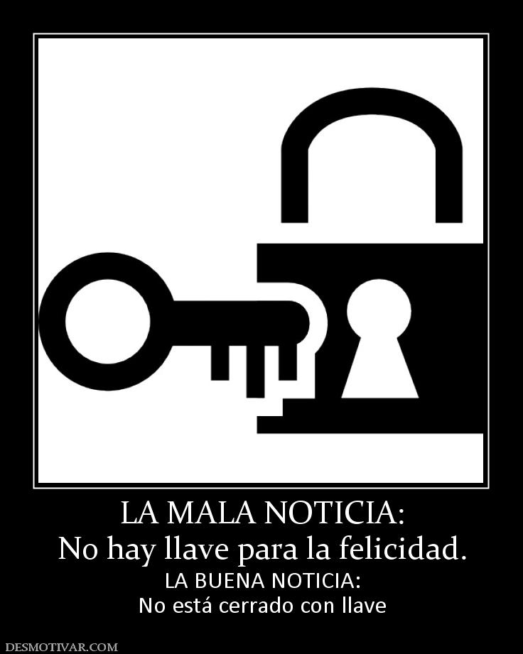 LA MALA NOTICIA: No hay llave para la felicidad. LA BUENA NOTICIA: No está cerrado con llave
