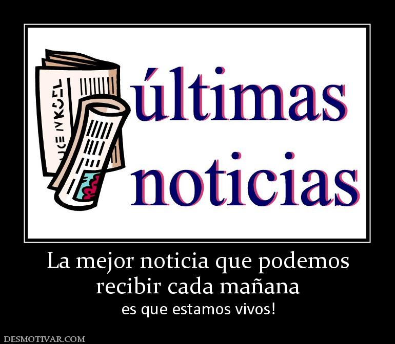 La mejor noticia que podemos recibir cada mañana es que estamos vivos!