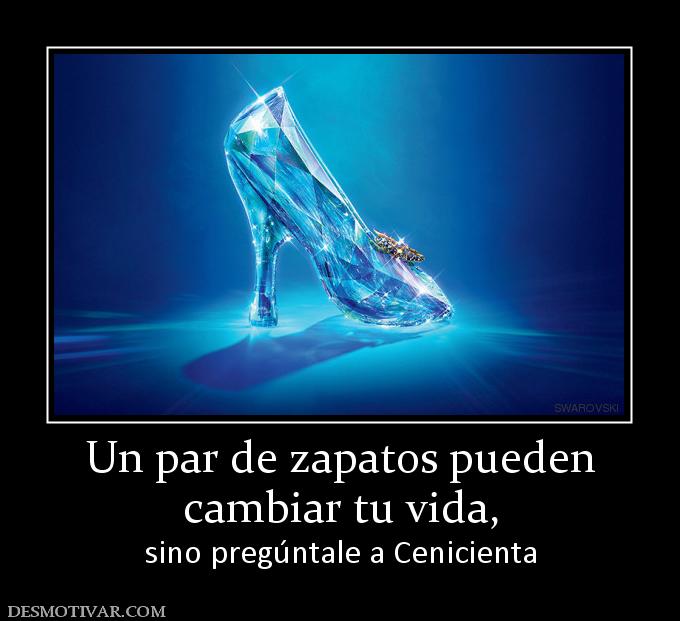Un par de zapatos pueden cambiar tu vida, sino pregúntale a Cenicienta