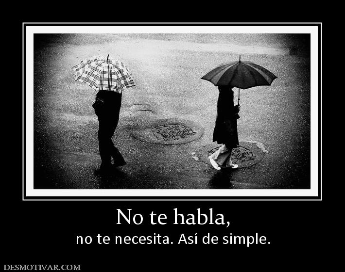 No te habla, no te necesita. Así de simple.