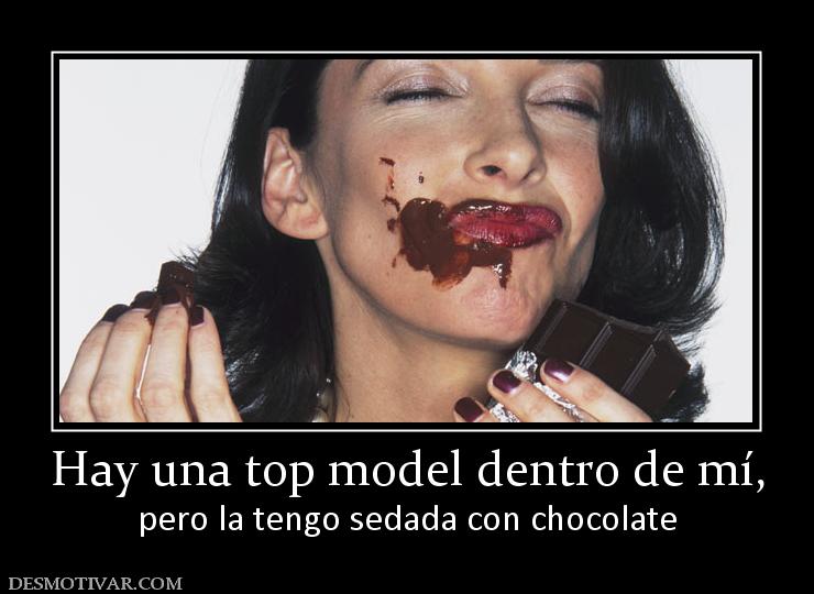 Hay una top model dentro de mí, pero la tengo sedada con chocolate