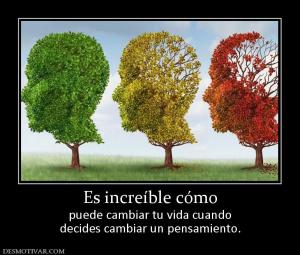 Es increíble cómo puede cambiar tu vida cuando decides cambiar un pensamiento.
