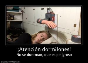 ¡Atención dormilones! No se duerman, que es peligroso