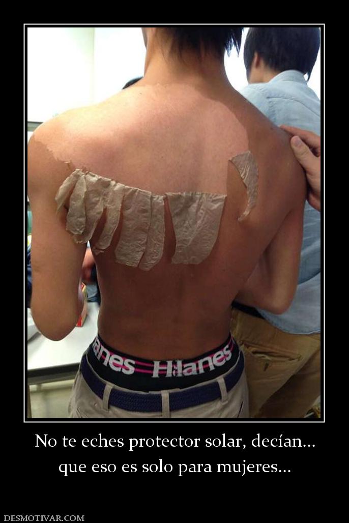 No te eches protector solar, decían... que eso es solo para mujeres...