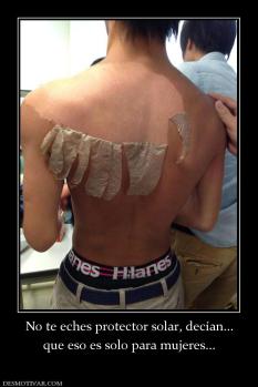No te eches protector solar, decían... que eso es solo para mujeres...
