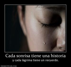 Cada sonrisa tiene una historia y cada lágrima tiene un recuerdo.