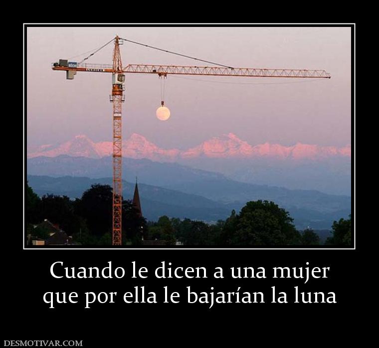 Cuando le dicen a una mujer que por ella le bajarían la luna