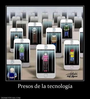 Presos de la tecnología