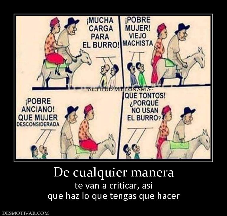 De cualquier manera te van a criticar, así que haz lo que tengas que hacer