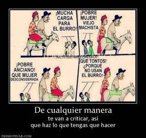 De cualquier manera te van a criticar, así que haz lo que tengas que hacer