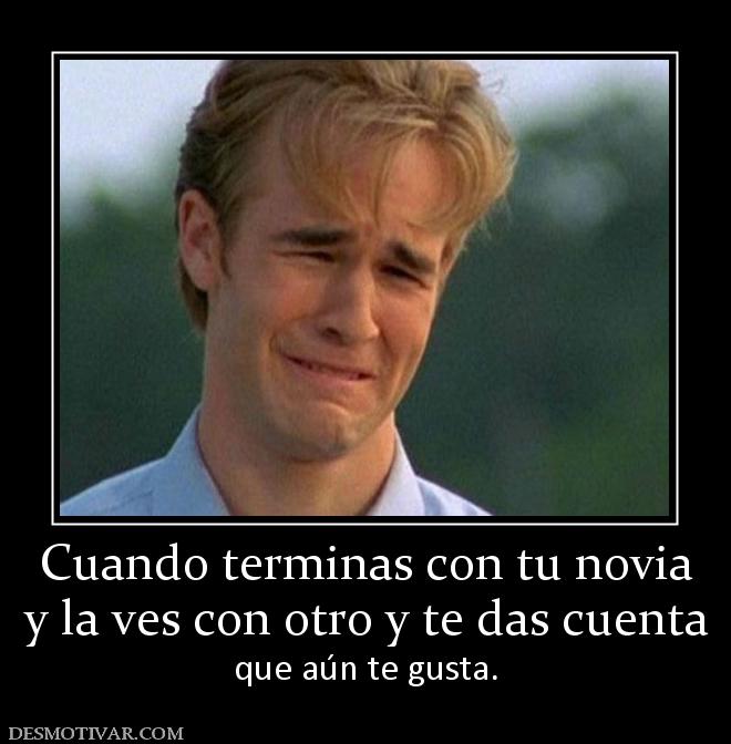 Cuando terminas con tu novia y la ves con otro y te das cuenta que aún te gusta.