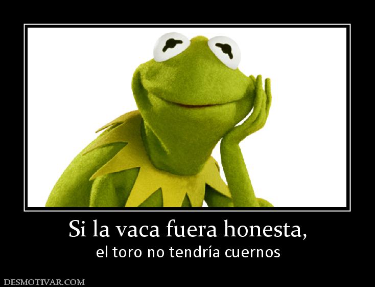Si la vaca fuera honesta, el toro no tendría cuernos