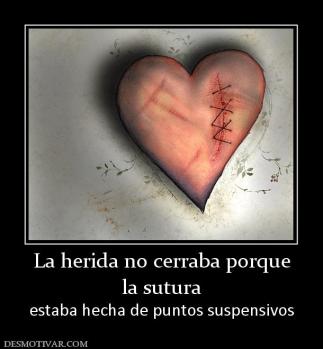 La herida no cerraba porque la sutura  estaba hecha de puntos suspensivos