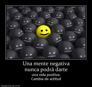 Una mente negativa nunca podrá darte una vida positiva. Cambia de actitud